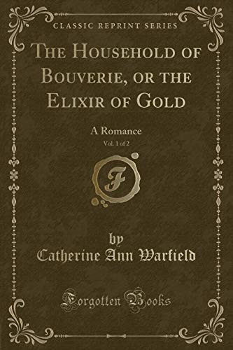 Beispielbild fr The Household of Bouverie, or the Elixir of Gold, Vol. 1 of 2: A Romance zum Verkauf von Forgotten Books