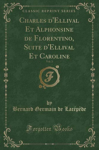 9780365991861: Charles d'Ellival Et Alphonsine de Florentino, Suite d'Ellival Et Caroline, Vol. 3 (Classic Reprint)