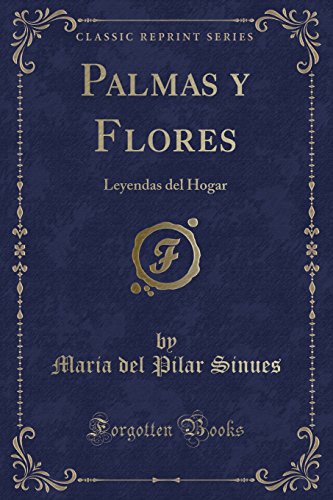 Imagen de archivo de Palmas y Flores: Leyendas del Hogar (Classic Reprint) a la venta por Forgotten Books