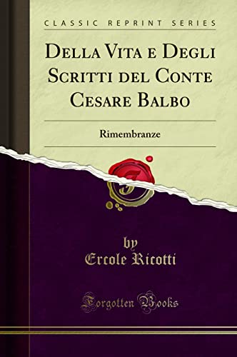 Stock image for Della Vita e Degli Scritti del Conte Cesare Balbo: Rimembranze for sale by Forgotten Books