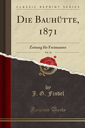 Stock image for Die Bauhütte, 1871, Vol. 14: Zeitung für Freimaurer (Classic Reprint) for sale by Forgotten Books