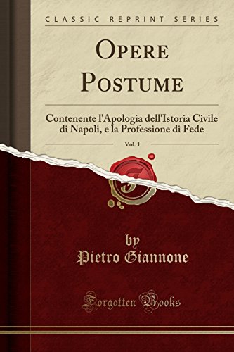 Stock image for Opere Postume, Vol 1 Contenente l'Apologia dell'Istoria Civile di Napoli, e la Professione di Fede Classic Reprint for sale by PBShop.store US