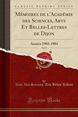 Stock image for M moires de l'Acad mie des Sciences, Arts Et Belles-Lettres de Dijon, Vol. 9 for sale by Forgotten Books