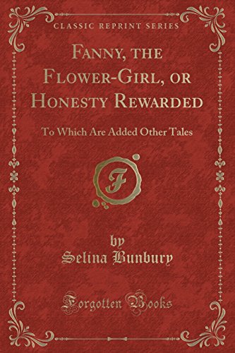 Imagen de archivo de Fanny, the FlowerGirl, or Honesty Rewarded To Which Are Added Other Tales Classic Reprint a la venta por PBShop.store US
