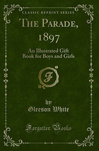 Stock image for The Parade, 1897: An Illustrated Gift Book for Boys and Girls (Classic Reprint) for sale by Forgotten Books