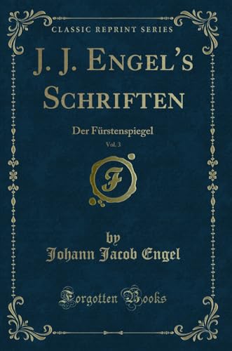 Stock image for J. J. Engel's Schriften, Vol. 3: Der Fürstenspiegel (Classic Reprint) for sale by Forgotten Books