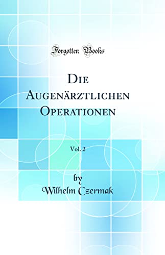 Imagen de archivo de Die Augen?rztlichen Operationen, Vol. 2 (Classic Reprint) a la venta por PBShop.store US