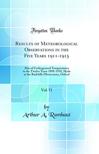 Imagen de archivo de Results of Meteorological Observations in the Five Years 19111915, Vol 51 Also of Underground Temperatures in the Twelve Years 18981910, Made at the Radcliffe Observatory, Oxford Classic Reprint a la venta por PBShop.store US