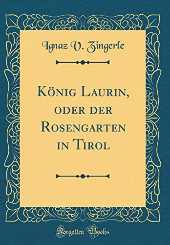 Imagen de archivo de Knig Laurin, oder der Rosengarten in Tirol Classic Reprint a la venta por PBShop.store US