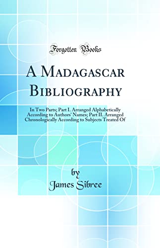 Stock image for A Madagascar Bibliography: In Two Parts; Part I. Arranged Alphabetically According to Authors' Names; Part II. Arranged Chronologically According to Subjects Treated Of (Classic Reprint) for sale by PBShop.store US