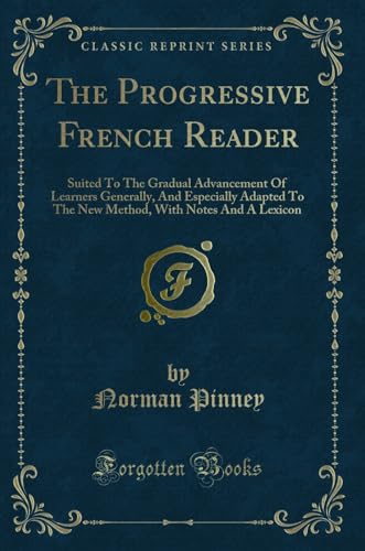 9780366194124: The Progressive French Reader: Suited to the Gradual Advancement of Learners Generally, and Especially Adapted to the New Method, with Notes and a Le: ... with Notes and a Lexicon (Classic Reprint)