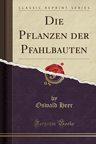 Imagen de archivo de Die Pflanzen Der Pfahlbauten (Classic Reprint) a la venta por PBShop.store US