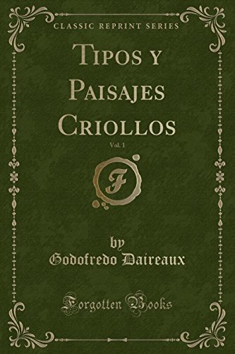 Stock image for Tipos y Paisajes Criollos, Vol. 1 (Classic Reprint) for sale by Forgotten Books