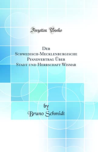 Stock image for Der Schwedisch-Mecklenburgische Pfandvertrag ?ber Stadt und Herrschaft Wismar (Classic Reprint) for sale by PBShop.store US