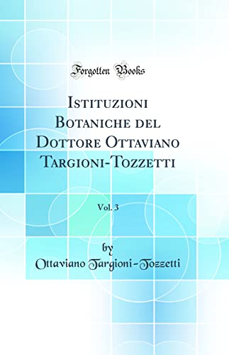 Stock image for Istituzioni Botaniche del Dottore Ottaviano Targioni-Tozzetti, Vol. 3 (Classic Reprint) for sale by PBShop.store US