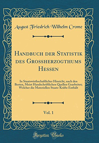 Stock image for Handbuch der Statistik des Groherzogthums Hessen, Vol 1 In Staatswirthschaftlicher Hinsicht, nach den Besten, Meist Handschriftlichen Quellen StaatsKrfte Enthlt Classic Reprint for sale by PBShop.store US