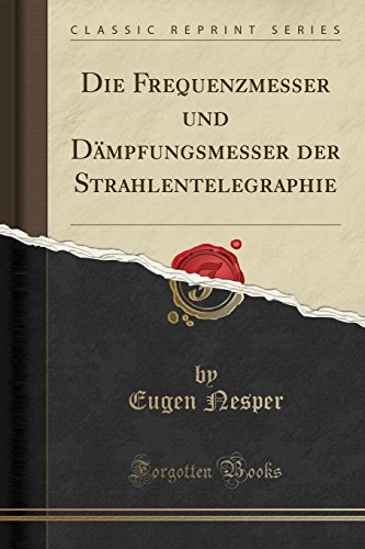 Imagen de archivo de Die Frequenzmesser Und D?mpfungsmesser Der Strahlentelegraphie (Classic Reprint) a la venta por PBShop.store US