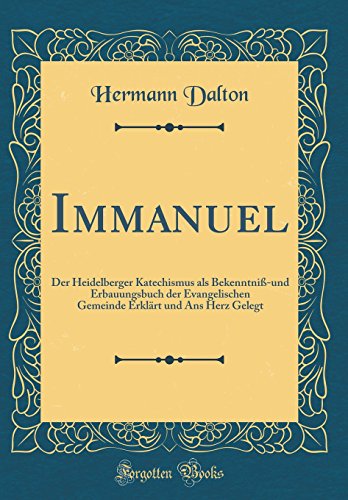 9780366256228: Immanuel: Der Heidelberger Katechismus als Bekenntni-und Erbauungsbuch der Evangelischen Gemeinde Erklrt und Ans Herz Gelegt (Classic Reprint)