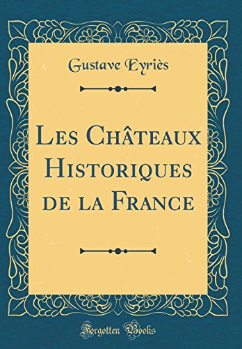 9780366259151: Les Chteaux Historiques de la France (Classic Reprint)