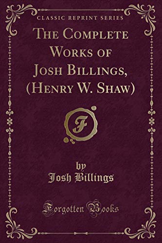 Stock image for The Complete Works of Josh Billings, (Henry W. Shaw) (Classic Reprint) for sale by Forgotten Books
