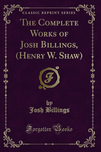 Stock image for The Complete Works of Josh Billings, (Henry W. Shaw) (Classic Reprint) for sale by Forgotten Books