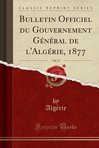 Stock image for Bulletin Officiel du Gouvernement G n ral de l'Alg rie, 1877, Vol. 17 for sale by Forgotten Books