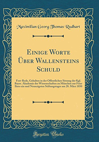 Imagen de archivo de Einige Worte ber Wallensteins Schuld FestRede, Gehalten in der ffentlichen Sitzung der Kgl Bayer Akademie der Wissenschaften zu Mnchen zur am 28 Mrz 1850 Classic Reprint a la venta por PBShop.store US