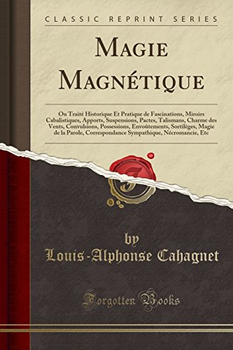 9780366302512: Magie Magntique: Ou Trait Historique Et Pratique de Fascinations, Miroirs Cabalistiques, Apports, Suspensions, Pactes, Talismans, Charme Des Vents, ... de la Parole, Correspondance Sympathique, N