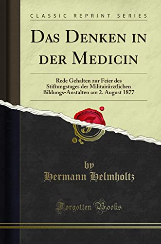 Beispielbild fr Das Denken in der Medicin : Rede Gehalten zur Feier des Stiftungstages der Militairrztlichen Bildungs-Anstalten am 2. August 1877 (Classic Reprint) zum Verkauf von Buchpark