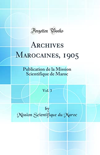 Stock image for Archives Marocaines, 1905, Vol 3 Publication de la Mission Scientifique de Maroc Classic Reprint for sale by PBShop.store US