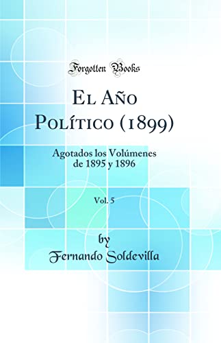9780366332533: El Ao Poltico (1899), Vol. 5: Agotados los Volmenes de 1895 y 1896 (Classic Reprint)