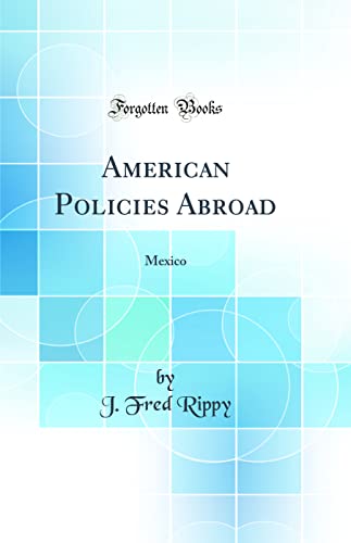 Imagen de archivo de American Policies Abroad: Mexico (Classic Reprint) a la venta por PBShop.store US