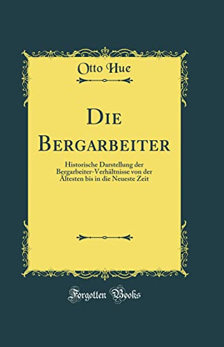 9780366374229: Die Bergarbeiter: Historische Darstellung der Bergarbeiter-Verhltnisse von der ltesten bis in die Neueste Zeit (Classic Reprint)