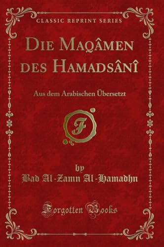 Beispielbild fr Die Maqâmen des Hamadsânî: Aus dem Arabischen  bersetzt (Classic Reprint) zum Verkauf von Forgotten Books