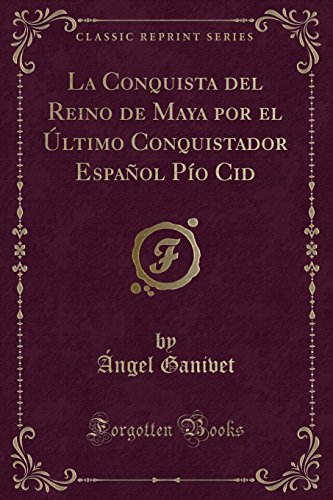 Imagen de archivo de La Conquista del Reino de Maya por el  ltimo Conquistador Español Po Cid a la venta por Forgotten Books