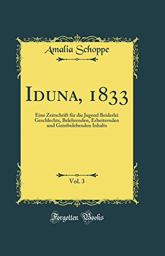 Stock image for Iduna, 1833, Vol. 3: Eine Zeitschrift f?r die Jugend Beiderlei Geschlechts, Belehrenden, Erheiternden und Geistbelebenden Inhalts (Classic Reprint) for sale by PBShop.store US