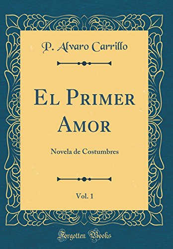 Beispielbild fr El Primer Amor, Vol. 1: Novela de Costumbres (Classic Reprint) zum Verkauf von PBShop.store US