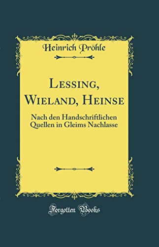 Stock image for Lessing, Wieland, Heinse: Nach den Handschriftlichen Quellen in Gleims Nachlasse (Classic Reprint) for sale by PBShop.store US