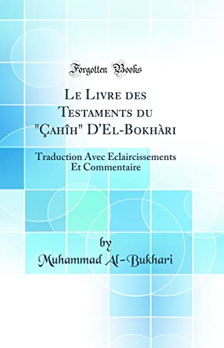 Stock image for Le Livre des Testaments du ahh D'ElBokhri Traduction Avec claircissements Et Commentaire Classic Reprint for sale by PBShop.store US