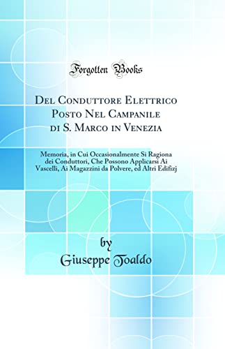 Imagen de archivo de Del Conduttore Elettrico Posto Nel Campanile di S. Marco in Venezia: Memoria, in Cui Occasionalmente Si Ragiona dei Conduttori, Che Possono Applicarsi Ai Vascelli, Ai Magazzini da Polvere, ed Altri Edifizj (Classic Reprint) a la venta por PBShop.store US