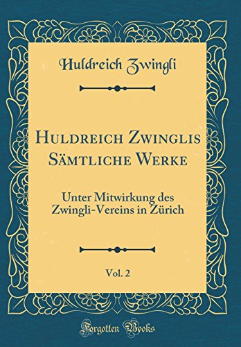 Beispielbild fr Huldreich Zwinglis Smtliche Werke, Vol. 2: Unter Mitwirkung Des Zwingli-Vereins in Zrich (Classic Reprint) Zwingli, Huldreich zum Verkauf von online-buch-de