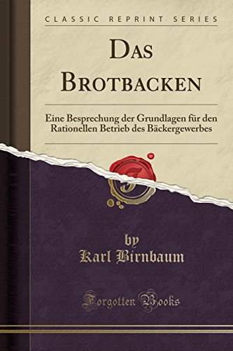 Imagen de archivo de Das Brotbacken Eine Besprechung der Grundlagen fr den Rationellen Betrieb des Bckergewerbes Classic Reprint a la venta por PBShop.store US