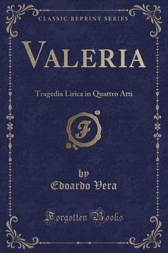 Stock image for Valeria: Tragedia Lirica in Quattro Atti (Classic Reprint) for sale by Forgotten Books