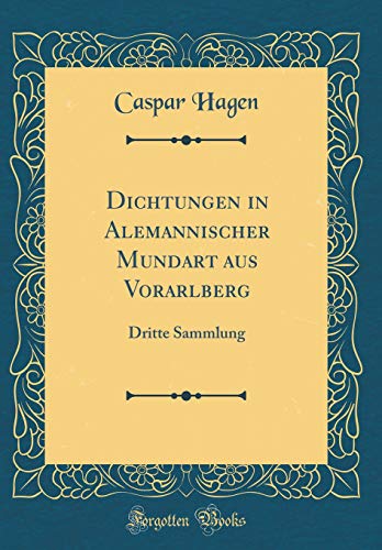 Imagen de archivo de Dichtungen in Alemannischer Mundart aus Vorarlberg: Dritte Sammlung (Classic Reprint) a la venta por PBShop.store US