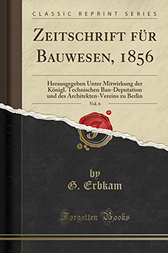 9780366529599: Zeitschrift Fr Bauwesen, 1856, Vol. 6: Herausgegeben Unter Mitwirkung Der Knigl. Technischen Bau-Deputation Und Des Architekten-Vereins Zu Berlin ... Zu Berlin (Classic Reprint)