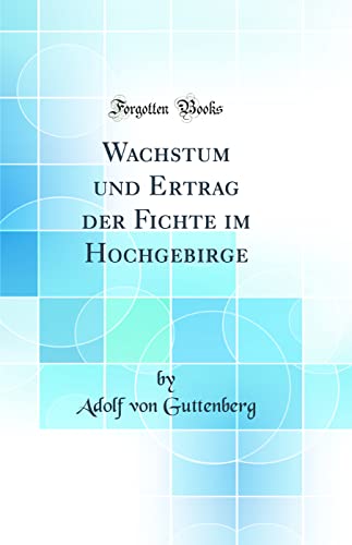 Imagen de archivo de Wachstum und Ertrag der Fichte im Hochgebirge Classic Reprint a la venta por PBShop.store US