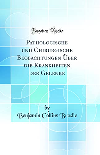 Stock image for Pathologische und Chirurgische Beobachtungen ?ber die Krankheiten der Gelenke (Classic Reprint) for sale by PBShop.store US