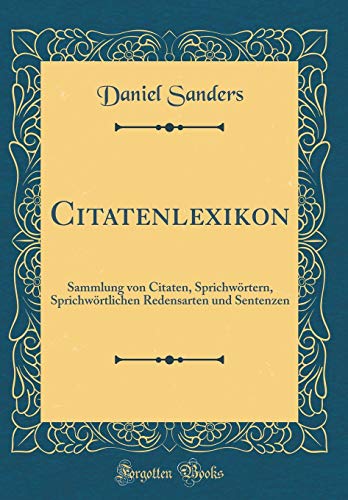 9780366550234: Citatenlexikon: Sammlung von Citaten, Sprichwrtern, Sprichwrtlichen Redensarten und Sentenzen (Classic Reprint)