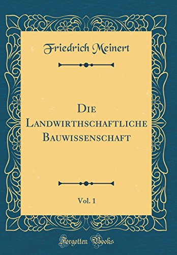 Beispielbild fr Die Landwirthschaftliche Bauwissenschaft, Vol. 1 (Classic Reprint) zum Verkauf von Buchpark