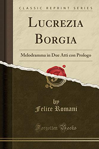 Imagen de archivo de Lucrezia Borgia: Melodramma in Due Atti con Prologo (Classic Reprint) a la venta por Forgotten Books